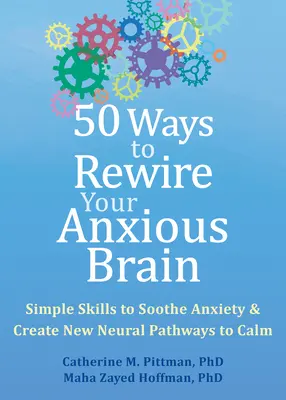 50 maneras de reconectar su cerebro ansioso: Habilidades sencillas para calmar la ansiedad y crear nuevas vías neuronales hacia la calma - 50 Ways to Rewire Your Anxious Brain: Simple Skills to Soothe Anxiety and Create New Neural Pathways to Calm