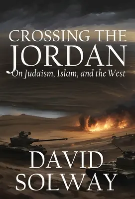 Cruzar el Jordán: sobre el judaísmo, el islam y Occidente - Crossing the Jordan: On Judaism, Islam, and the West