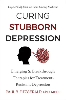 Curar la depresión pertinaz: Terapias emergentes y de vanguardia para la depresión resistente al tratamiento - Curing Stubborn Depression: Emerging & Breakthrough Therapies for Treatment-Resistant Depression