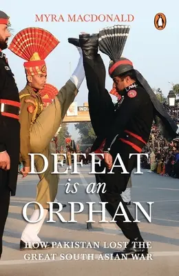 La derrota es huérfana: cómo Pakistán perdió la gran guerra del sur de Asia - Defeat Is an Orphan: How Pakistan Lost the Great South Asian War