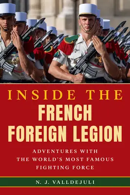 Dentro de la Legión Extranjera Francesa: Aventuras con la fuerza de combate más famosa del mundo - Inside the French Foreign Legion: Adventures with the World's Most Famous Fighting Force
