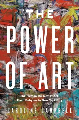 El poder del arte: Una Historia Humana del Arte: De Babilonia a Nueva York - The Power of Art: A Human History of Art: From Babylon to New York City