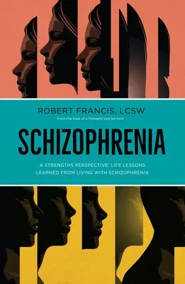 Esquizofrenia: Una Perspectiva de Fortalezas; Lecciones de Vida Aprendidas de Vivir con Esquizofrenia (Francis (Lcsw) Robert) - Schizophrenia: A Strengths Perspective; Life Lessons Learned from Living with Schizophrenia (Francis (Lcsw) Robert)