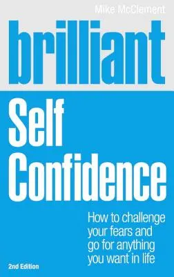 Brillante: Confianza en uno mismo: Cómo desafiar tus miedos e ir a por todo lo que quieras en la vida - Brilliant: Self Confidence: How to Challenge Your Fears and Go for Anything You Want in Life