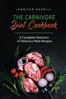 El libro de cocina de la dieta carnívora: Una completa selección de deliciosas recetas con carne - The Carnivore Diet Cookbook: A Complete Selection of Delicious Meat Recipes