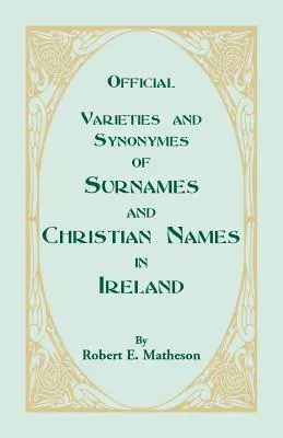 Variedades oficiales y sinónimos de apellidos y nombres de pila en Irlanda para orientar a los funcionarios encargados del registro y al público en la búsqueda de los mismos - Official Varieties and Synonymes of Surnames and Christian Names in Ireland for the Guidance of Registration Officers and the Public in Searching the