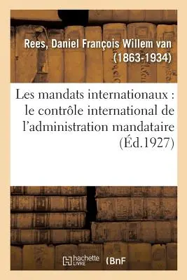 Los mandatos internacionales: Le Contrle International de l'Administration Mandataire - Les Mandats Internationaux: Le Contrle International de l'Administration Mandataire