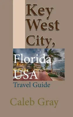 Guía de viaje de la ciudad de Key West, Florida, Estados Unidos - Key West City, Florida USA: Travel Guide