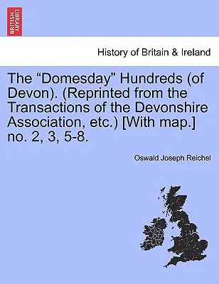 The Domesday Hundreds (of Devon). (Reimpreso de las Transacciones de la Asociación de Devonshire, etc.) [Con mapa.] N.º 2, 3, 5-8. - The Domesday Hundreds (of Devon). (Reprinted from the Transactions of the Devonshire Association, Etc.) [With Map.] No. 2, 3, 5-8.