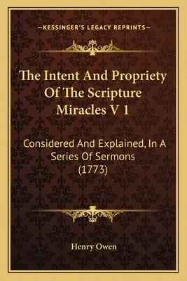 La intención y la propiedad de los milagros de las Escrituras V 1: Considerada y explicada en una serie de sermones (1773) - The Intent And Propriety Of The Scripture Miracles V 1: Considered And Explained, In A Series Of Sermons (1773)