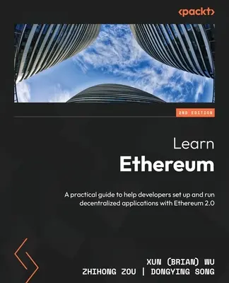 Aprenda Ethereum - Segunda edición: Una guía práctica para ayudar a los desarrolladores a configurar y ejecutar aplicaciones descentralizadas con Ethereum 2.0 (Wu Xun (Brian)) - Learn Ethereum - Second Edition: A practical guide to help developers set up and run decentralized applications with Ethereum 2.0 (Wu Xun (Brian))