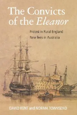 Los convictos de Eleanor: Protestas en la Inglaterra rural, nuevas vidas en Australia - The Convicts of the Eleanor: Protest in Rural England, New Lives in Australia