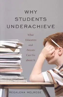Por qué los estudiantes rinden menos: Lo que los educadores y los padres pueden hacer al respecto - Why Students Underachieve: What Educators and Parents Can Do about It