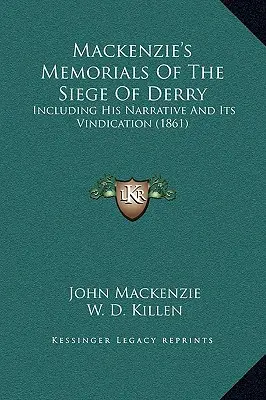 Mackenzie's Memorials Of The Siege Of Derry: Including His Narrative And Its Vindication (1861) (Memorias de Mackenzie sobre el asedio de Derry: incluyendo su relato y su reivindicación) - Mackenzie's Memorials Of The Siege Of Derry: Including His Narrative And Its Vindication (1861)