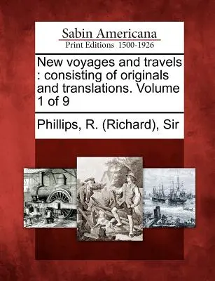 Nuevos viajes y travesías: consistente en originales y traducciones. Volumen 1 de 9 (Phillips R. (richard)) - New voyages and travels: consisting of originals and translations. Volume 1 of 9 (Phillips R. (richard))