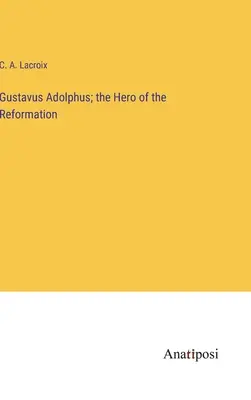 Gustavo Adolfo, el héroe de la Reforma - Gustavus Adolphus; the Hero of the Reformation