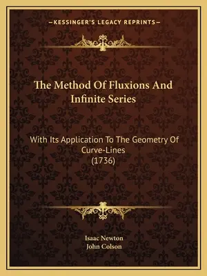 El método de las fluxiones y de las series infinitas: Con su aplicación a la geometría de las líneas curvas (1736) - The Method Of Fluxions And Infinite Series: With Its Application To The Geometry Of Curve-Lines (1736)