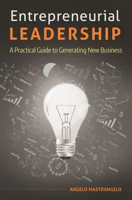 Liderazgo empresarial: Guía práctica para generar nuevos negocios - Entrepreneurial Leadership: A Practical Guide to Generating New Business