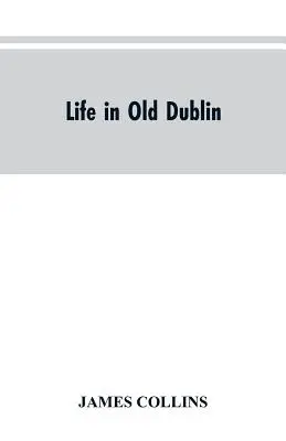 La vida en el viejo Dublín, asociaciones históricas de la calle Cook, tres siglos de imprenta dublinesa, reminiscencias de un gran tribuno - Life in old Dublin, historical associations of Cook street, three centuries of Dublin printing, reminiscences of a great tribune