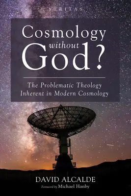 Cosmología sin Dios: La problemática teología inherente a la cosmología moderna - Cosmology Without God?: The Problematic Theology Inherent in Modern Cosmology