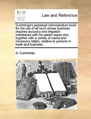 Libro de Notas Perpetuo de Cummings: Para uso de todos aquellos cuyos negocios requieran precisión y rapidez: Intercalado con su piel de asno patentada, T - Cummings's Perpetual Memorandum-Book: For the Use of All Such Whose Business Requires Accuracy and Dispatch: Interleaved with His Patent Asses Skin, T