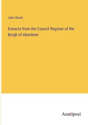 Extractos del Registro del Consejo del Burgo de Aberdeen - Extracts from the Council Register of the Burgh of Aberdeen