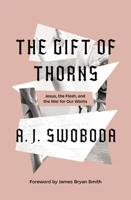 El don de las espinas: Jesús, la carne y la guerra por nuestros deseos - The Gift of Thorns: Jesus, the Flesh, and the War for Our Wants