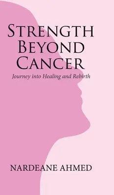 La fuerza más allá del cáncer: Viaje hacia la curación y el renacimiento - Strength Beyond Cancer: Journey into Healing and Rebirth