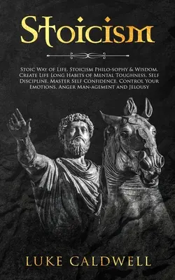 Estoicismo: Estilo de Vida Estoico, Filosofia Estoica y Sabiduria. Cree hábitos de por vida de fortaleza mental, Autodisciplina. Domine - Stoicism: Stoic Way of Life, Stoicism Philo-sophy & Wisdom. Create Life Long Habits of Mental Toughness, Self Discipline. Master