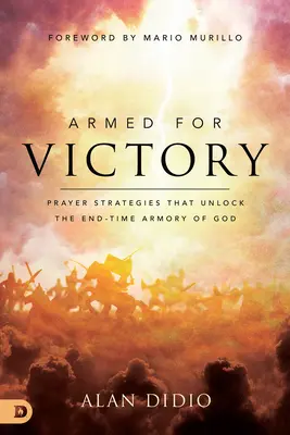 Armados para la victoria: Estrategias de oración que desbloquean el arsenal de Dios para el fin de los tiempos - Armed for Victory: Prayer Strategies That Unlock the End-Time Armory of God