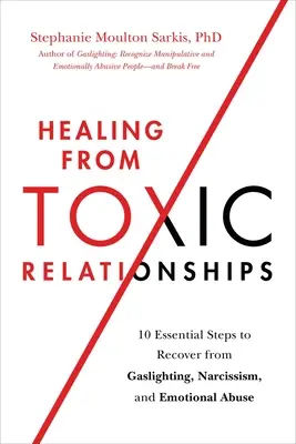 La curación de las relaciones tóxicas: 10 Pasos Esenciales Para Recuperarse Del Gaslighting, Narcisismo Y Abuso Emocional - Healing from Toxic Relationships: 10 Essential Steps to Recover from Gaslighting, Narcissism, and Emotional Abuse