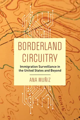 Borderland Circuitry: Vigilancia de la inmigración en Estados Unidos y más allá - Borderland Circuitry: Immigration Surveillance in the United States and Beyond