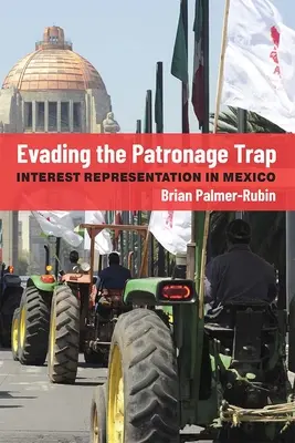 Evadir la trampa del clientelismo: la representación de intereses en México - Evading the Patronage Trap: Interest Representation in Mexico