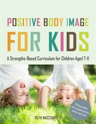 Imagen corporal positiva para niños: Un currículo basado en fortalezas para niños de 7 a 11 años - Positive Body Image for Kids: A Strengths-Based Curriculum for Children Aged 7-11
