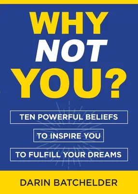 ¿Por qué tú no? Diez poderosas creencias que te inspirarán para cumplir tus sueños - Why Not You?: Ten Powerful Beliefs to Inspire You to Fulfill Your Dreams