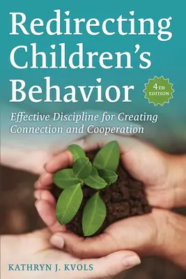 Cómo redirigir el comportamiento de los niños: Disciplina efectiva para crear conexión y cooperación - Redirecting Children's Behavior: Effective Discipline for Creating Connection and Cooperation