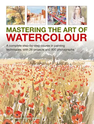 Dominar el arte de la acuarela: Un curso completo de técnicas pictóricas paso a paso, con 26 proyectos y 900 fotografías - Mastering the Art of Watercolour: A Complete Step-By-Step Course in Painting Techniques, with 26 Projects and 900 Photographs