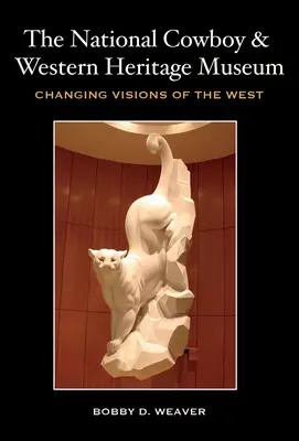 El Museo Nacional del Vaquero y del Oeste: Visiones cambiantes del Oeste - The National Cowboy & Western Heritage Museum: Changing Visions of the West