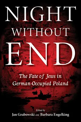 Noche sin fin: El destino de los judíos en la Polonia ocupada por los alemanes - Night Without End: The Fate of Jews in German-Occupied Poland
