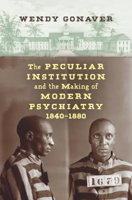 La institución peculiar y la formación de la psiquiatría moderna, 1840-1880 - The Peculiar Institution and the Making of Modern Psychiatry, 1840-1880