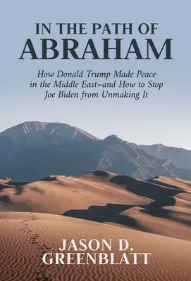En el camino de Abraham: Cómo Donald Trump logró la paz en Oriente Medio y cómo evitar que Joe Biden la deshaga - In the Path of Abraham: How Donald Trump Made Peace in the Middle East-And How to Stop Joe Biden from Unmaking It