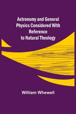 Astronomía y física general consideradas con referencia a la teología natural - Astronomy and General Physics Considered with Reference to Natural Theology