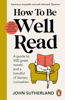 Cómo leer bien: Guía de 500 grandes novelas y un puñado de curiosidades literarias - How to Be Well Read: A Guide to 500 Great Novels and a Handful of Literary Curiosities