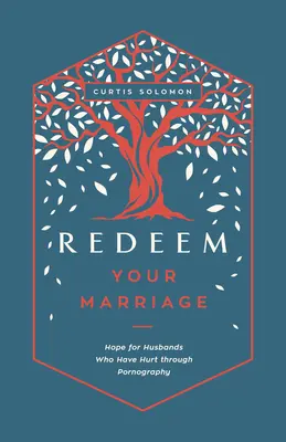 Redime Tu Matrimonio: Esperanza para los maridos que han sufrido a causa de la pornografía - Redeem Your Marriage: Hope for Husbands Who Have Hurt Through Pornography