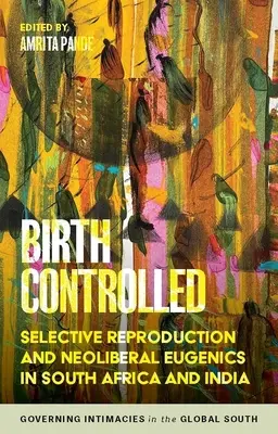 Nacimiento controlado: Reproducción selectiva y eugenesia neoliberal en Sudáfrica y la India - Birth Controlled: Selective Reproduction and Neoliberal Eugenics in South Africa and India