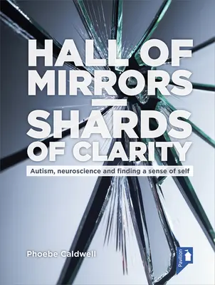 Salón de los Espejos - Fragmentos de Claridad: Autismo, neurociencia y búsqueda del sentido de uno mismo - Hall of Mirrors - Shards of Clarity: Autism, Neuroscience and Finding a Sense of Self