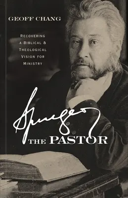 Spurgeon el Pastor: La recuperación de una visión bíblica y teológica del ministerio - Spurgeon the Pastor: Recovering a Biblical and Theological Vision for Ministry