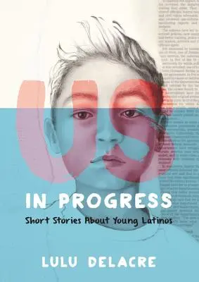 Nosotros, en progreso: Historias Cortas sobre Jóvenes Latinos - Us, in Progress: Short Stories about Young Latinos