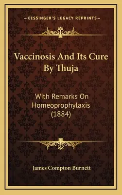 Vaccinosis y su cura con Thuja: Con observaciones sobre homeoprofilaxis (1884) - Vaccinosis and Its Cure by Thuja: With Remarks on Homeoprophylaxis (1884)