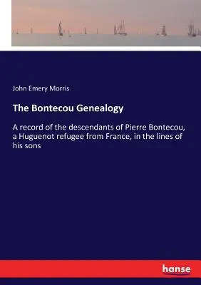 Genealogía de los Bontecou: Un registro de los descendientes de Pierre Bontecou, un refugiado hugonote de Francia, en las líneas de sus hijos - The Bontecou Genealogy: A record of the descendants of Pierre Bontecou, a Huguenot refugee from France, in the lines of his sons